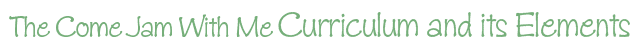 The Come Jam With Me Curriculum and its Elements