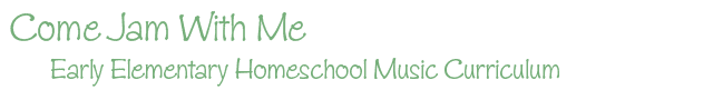 Come Jam With Me - Early Elementary Homeschool Music Curriculum