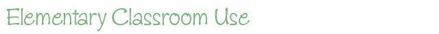 Elementary Classroom Use